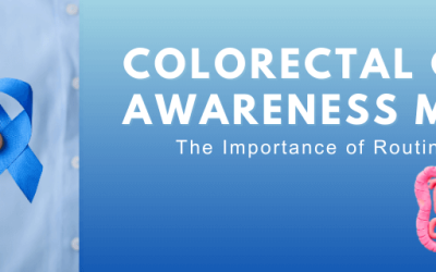Colorectal Cancer Awareness Month:The Importance of Routine Screening