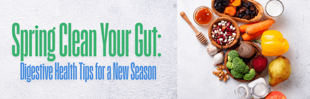 Spring Clean Your Gut: Digestive Health Tips for a New Season